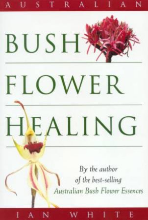 Australian Bush Flower Healing by Ian White