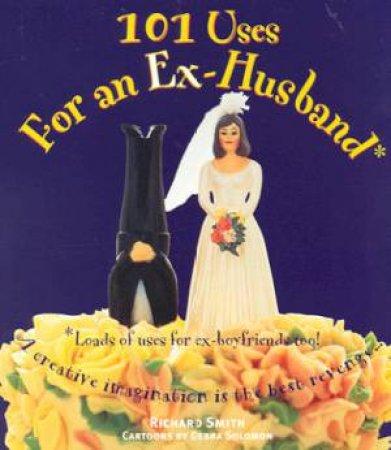 101 Uses For An Ex-Husband by Richard Smith