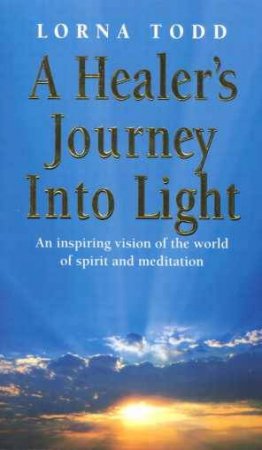 A Healer's Journey Into Light by Lorna Todd