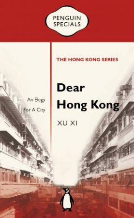 Dear Hong Kong: An Elegy For A City: Penguin Specials by Xu Xi