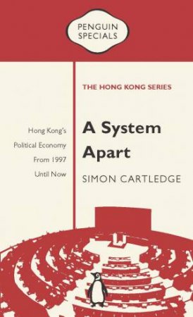 A System Apart: Hong Kong's Political Economy from 1997 Till Now: Penguin Specials by Simon Cartledge