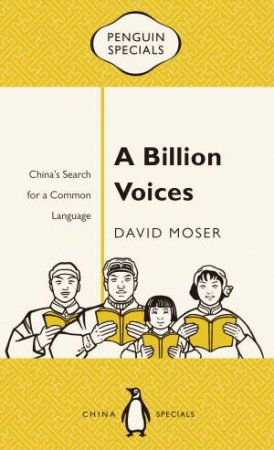 A Billion Voices: China's Search For A Common Language by David Moser