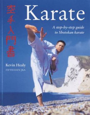 Karate: A Step-By-Step Guide To Shotokan Karate by Kevin Healy