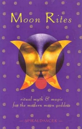 Moon Rites: Ritual Myth & Magic For The Modern Moon Goddess by Michelle Royce