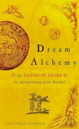 Dream Alchemy: The Ultimate Guide To Interpreting Your Dreams by Jane Teresa Anderson
