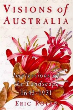 Visions Of Australia: Impressions Of The Landscape 1642-1931 by Eric Rolls