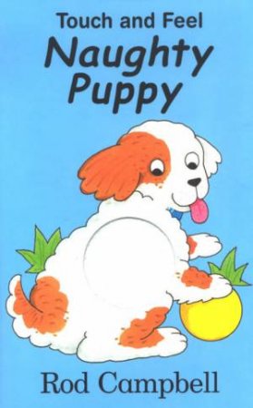 Touch And Feel: Naughty Puppy by Rod Campbell