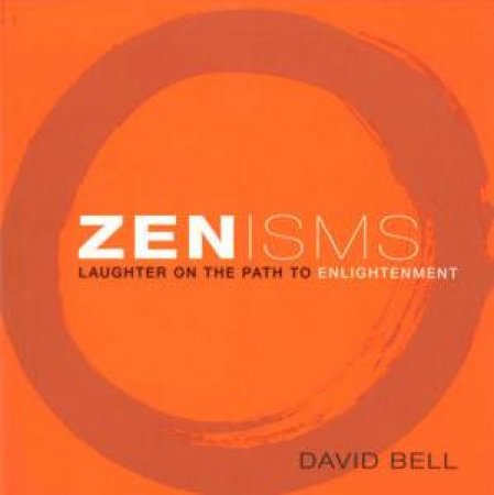 Zenisms: Laughter On The Path To Enlightenment by David Bell