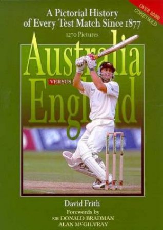 Australia Versus England: A Pictorial History Of Every Test Match Since 1877 by David Frith