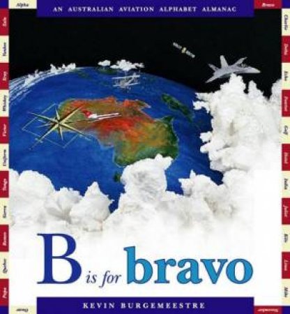 B Is For Bravo: An Australian Aviation Alphabet Almanac by Kevin Burgemeestre