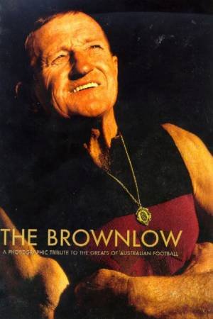 The Brownlow: A Photographic Tribute To The Greats Of Australian Football by Slattery & Garnsworthy