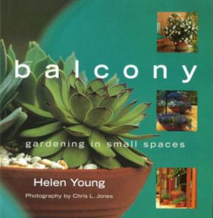 Balcony: Gardening In Small Spaces by Helen Young