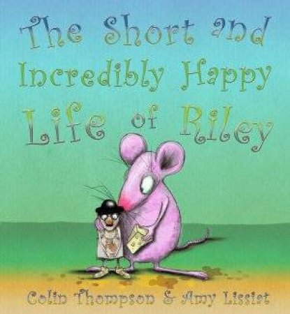 The Short And Incredibly Happy Life Of Riley by Colin Thompson & Amy Lissiat