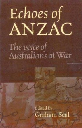 Echoes Of ANZAC: The Voice Of Australians At War by Graham Seal