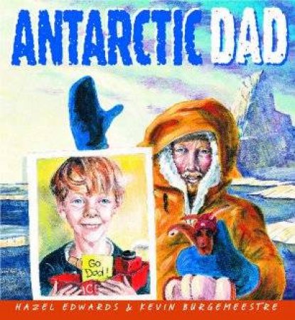 Antarctic Dad by Hazel Edwards & Kevin Burgemeestr