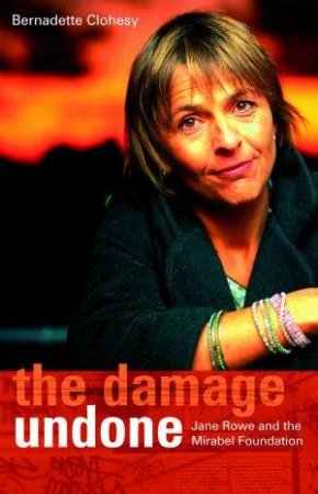 The Damage Undone: Jane Rowe And The Mirabel Foundation by Bernadette Clohesy