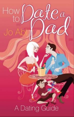 How To Date A Dad: A Dating Guide by Jo Abi