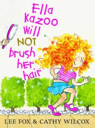 Ella Kazoo Will Not Brush Her Hair by Lee Fox & Cathy Wilcox