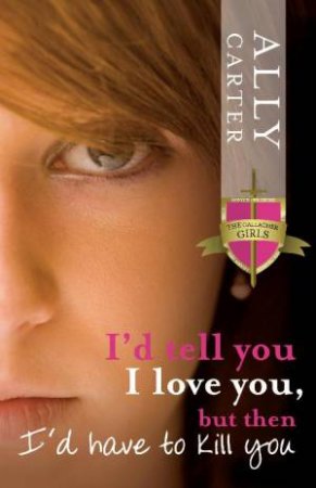 I'd Tell You I Love You, But Then I'd Have to Kill You by Ally Carter