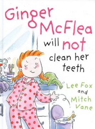 Ginger McFlea Will Not Clean Her Teeth by Lee Fox