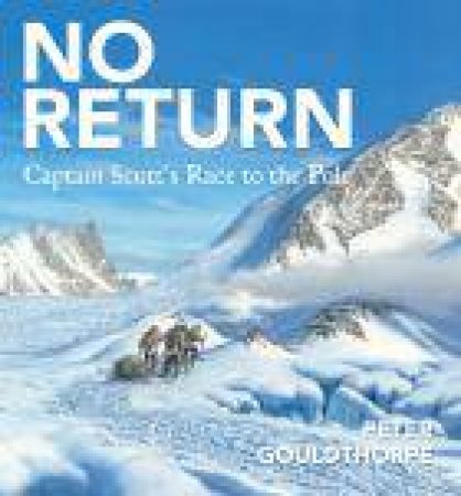 No Return: Captain Scott's Race to the Pole by Peter Gouldthorpe