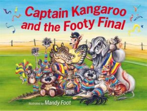 Captain Kangaroo and the Footy Final by Mandy Foot