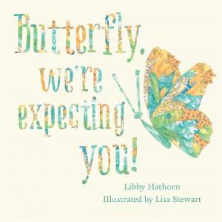 Butterfly, We're Expecting You! by Libby Hathorn & Lisa Stewart