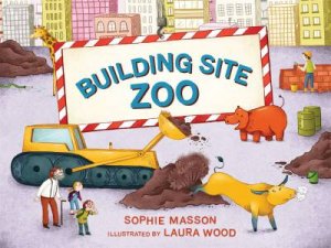 Building Site Zoo by Sophie Masson & Laura Wood
