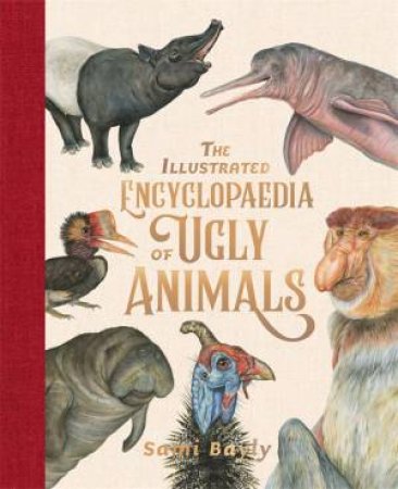 The Illustrated Encyclopaedia Of Ugly Animals by Sami Bayly