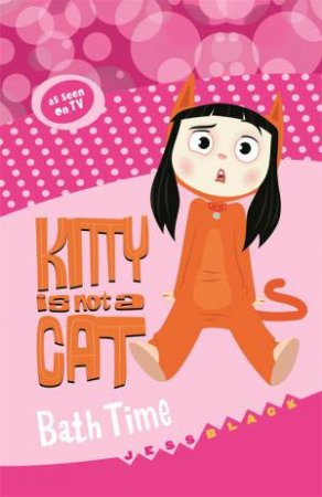 Kitty Is Not A Cat: Bath Time by Jess Black