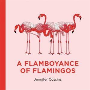 A Flamboyance Of Flamingos by Jennifer Cossins