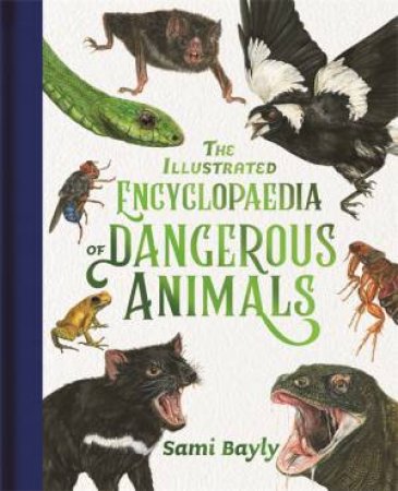 The Illustrated Encyclopedia Of Dangerous Animals by Sami Bayly