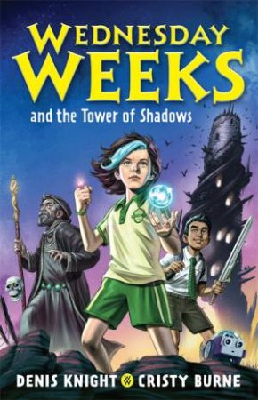 Wednesday Weeks And The Tower Of Shadows by Denis Knight & Cristy Burne