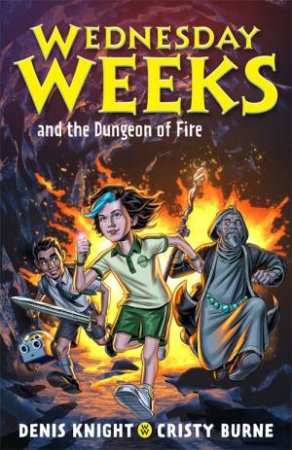 Wednesday Weeks And The Dungeon Of Fire by Cristy Burne & Denis Knight