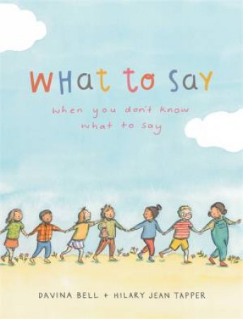 What To Say When You Don't Know What To Say by Davina Bell