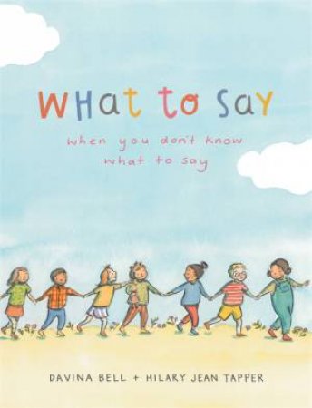 What To Say When You Don't Know What To Say by Davina Bell