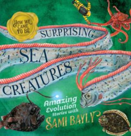 How We Came To Be: Surprising Sea Creatures by Sami Bayly