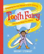 Everything You Ever Wanted to Know About the Tooth Fairy And Some Things You Didnt