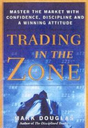 Trading In The Zone by Mark Douglas