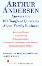 Arthur Andersen Answers The 101 Toughest Questions About Family Business