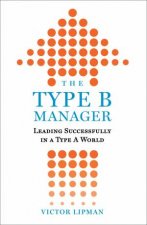 The Type B Manager  Leading Successfully In A Type A World