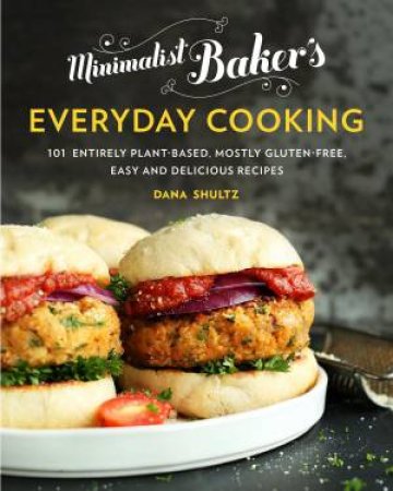 Minimalist Baker's Everyday Cooking: 101 Entirely Plant-Based, Mostly Gluten-Free, Easy And Delicious Recipes by Dana Schultz