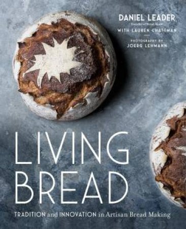 Living Bread: Tradition And Innovation In Artisan Bread Making by Lauren Chattman & Daniel Leader