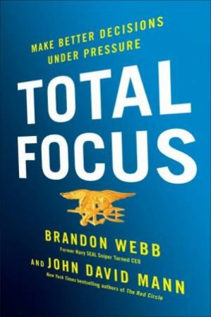 Total Focus: Make Better Decisions Under Pressure by John David;Webb, Brandon; Mann
