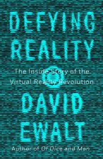Defying Reality The Inside Story Of The Virtual Reality Revolution