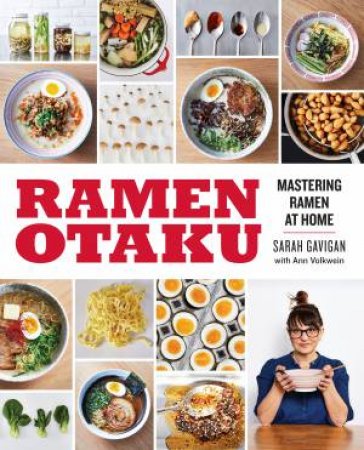 Ramen Otaku: Mastering Ramen At Home by Sarah Gavigan