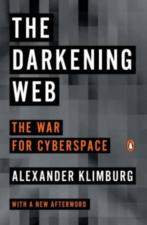 Darkening Web: The War for Cyberspace The by Alexander Klimburg