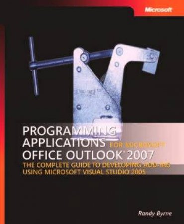 Programming Applications For Microsoft Office Outlook 2007 by Randy Byrne