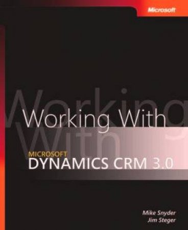Working With Microsoft Dynamics CRM 3.0 by Mike Snyder