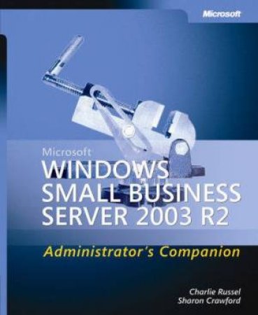 Microsoft Windows Small Bus Server 2003 R2: Administrator's Companion 2nd Ed by Charlie Russel & Sharon Crawford